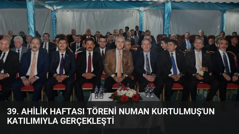 39. Ahilik Haftası Töreni Numan Kurtulmuş’un Katılımıyla Gerçekleşti