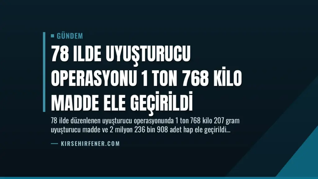 78 Ilde Uyuşturucu Operasyonu 1 Ton 768 Kilo Madde Ele Geçirildi