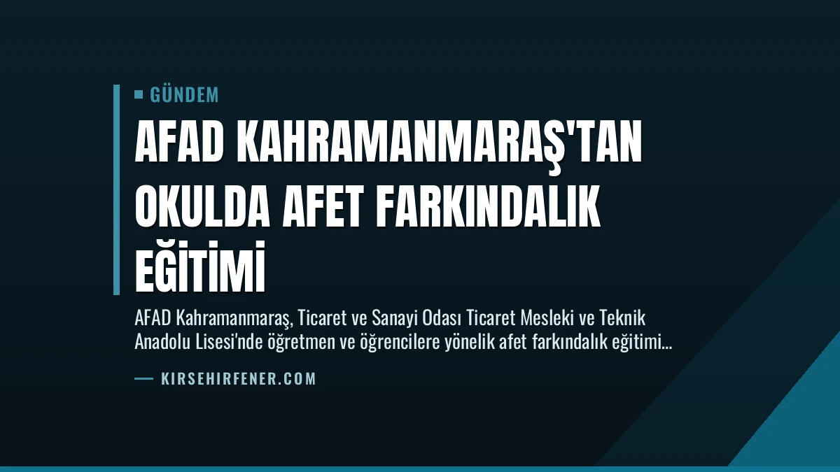 AFAD Kahramanmaraş’tan Okulda Afet Farkındalık Eğitimi