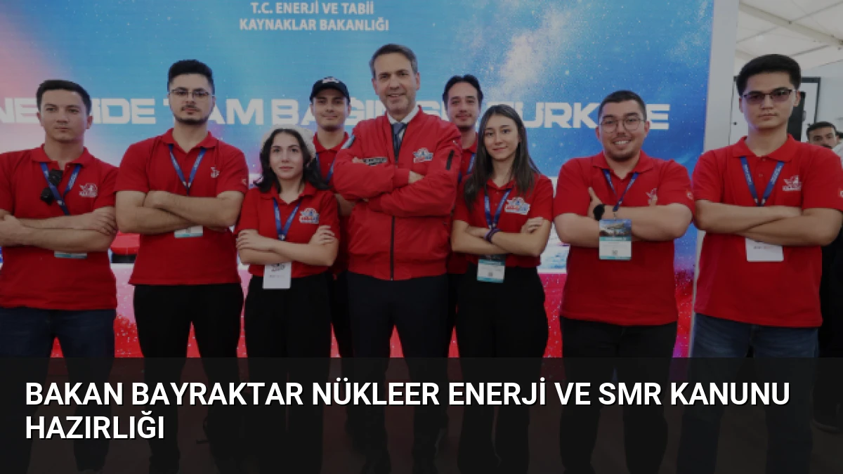 Bakan Bayraktar Nükleer Enerji ve SMR Kanunu Hazırlığı