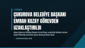 Çukurova Belediye Başkanı Emrah Kozay Görevden Uzaklaştırıldı