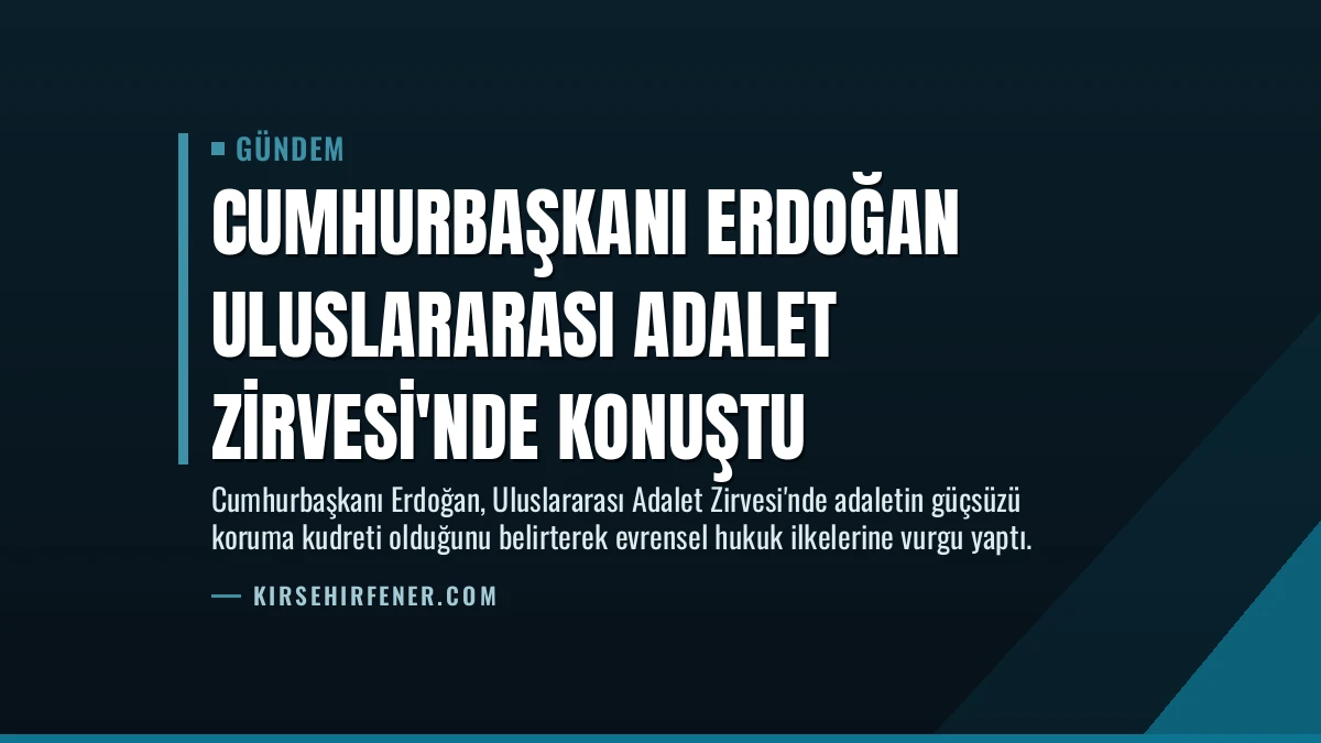 Cumhurbaşkanı Erdoğan Uluslararası Adalet Zirvesi’nde konuştu