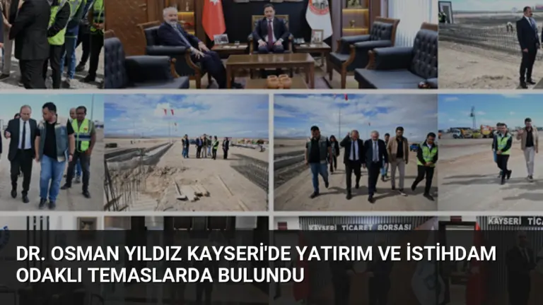 Dr. Osman Yıldız Kayseri’de Yatırım ve İstihdam Odaklı Temaslarda Bulundu