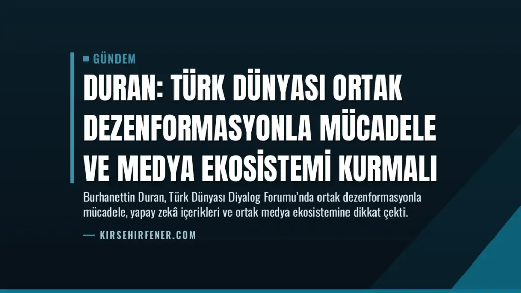 Duran: Türk Dünyası Ortak Dezenformasyonla Mücadele ve Medya Ekosistemi Kurmalı