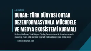 Duran: Türk Dünyası Ortak Dezenformasyonla Mücadele ve Medya Ekosistemi Kurmalı