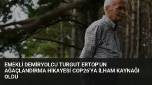 Emekli Demiryolcu Turgut Ertop’un Ağaçlandırma Hikayesi COP26’ya İlham Kaynağı Oldu