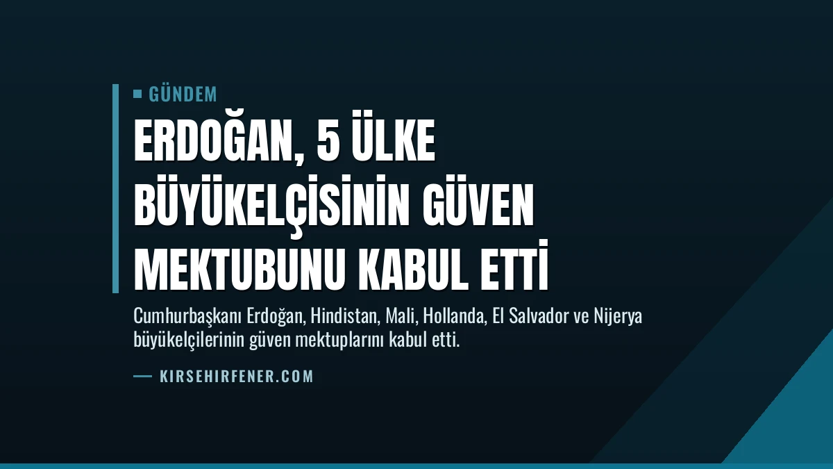 Erdoğan, 5 Ülke Büyükelçisinin Güven Mektubunu Kabul Etti