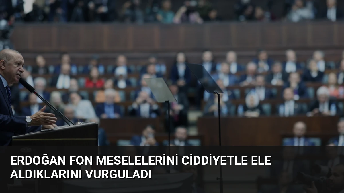 Erdoğan Fon Meselelerini Ciddiyetle Ele Aldıklarını Vurguladı