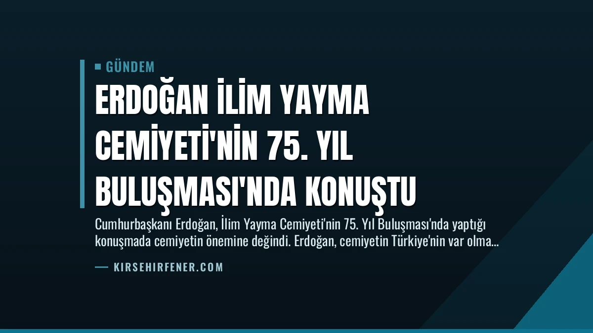 Erdoğan İlim Yayma Cemiyeti’nin 75. Yıl Buluşması’nda Konuştu