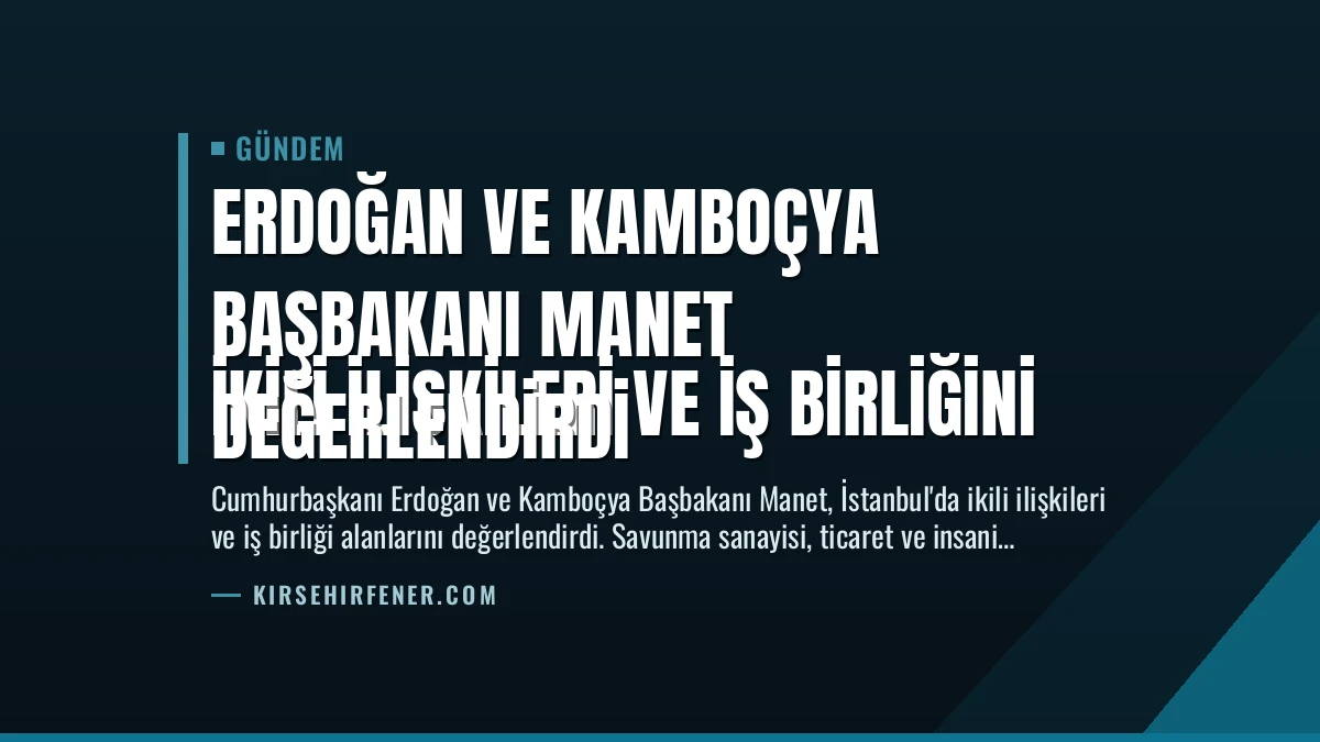 Erdoğan ve Kamboçya Başbakanı Manet
İkili İlişkileri ve İş Birliğini Değerlendirdi