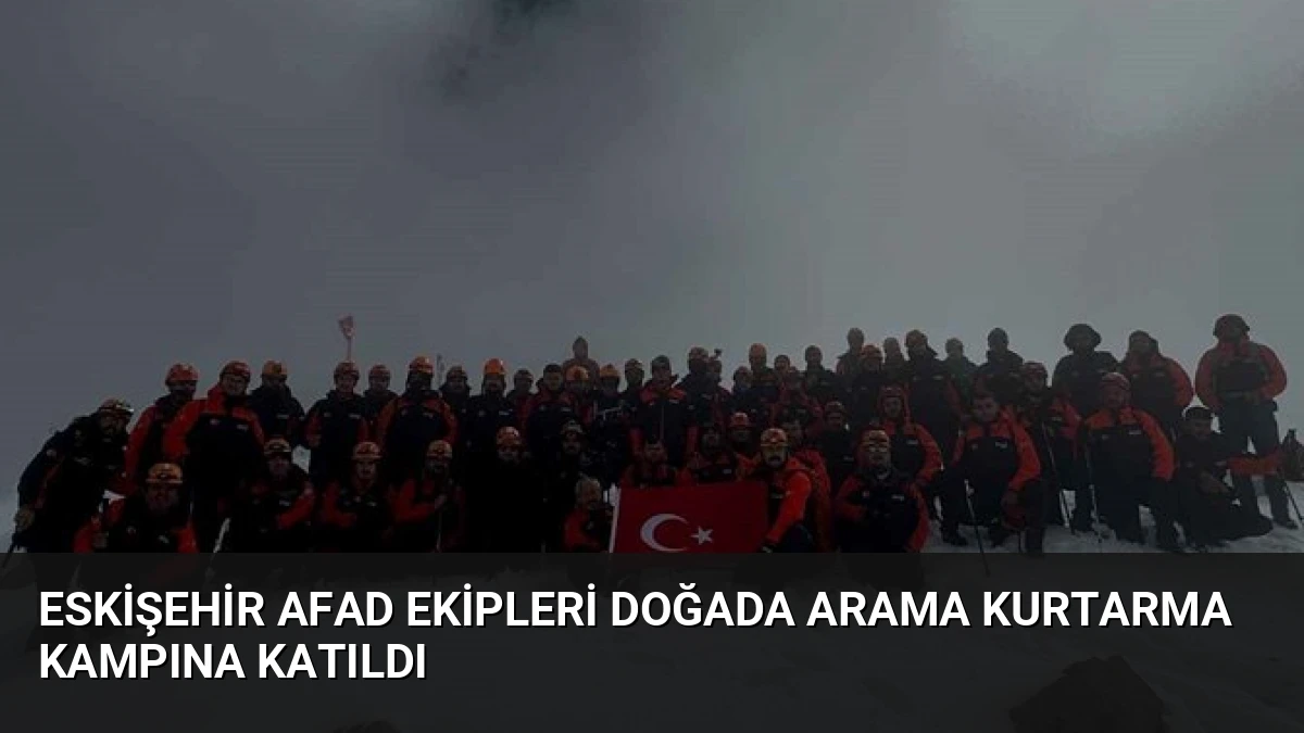 Eskişehir AFAD Ekipleri Doğada Arama Kurtarma Kampına Katıldı