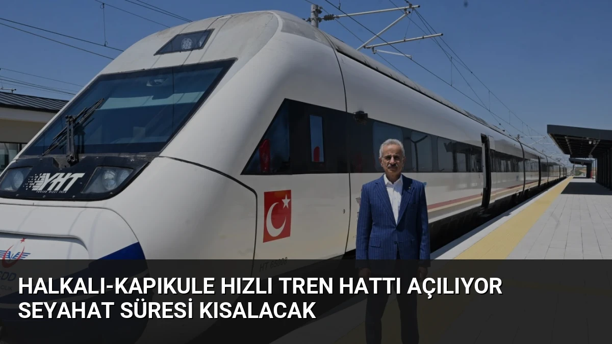 Halkalı-Kapıkule Hızlı Tren Hattı Açılıyor Seyahat Süresi Kısalacak