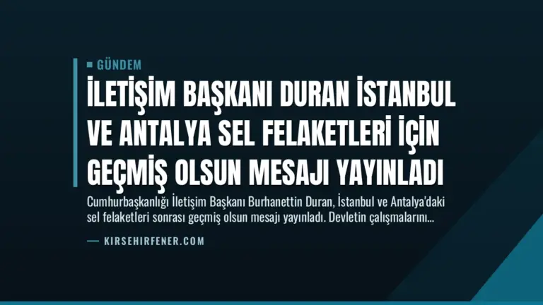 İletişim Başkanı Duran İstanbul ve Antalya Sel Felaketleri İçin Geçmiş Olsun Mesajı Yayınladı