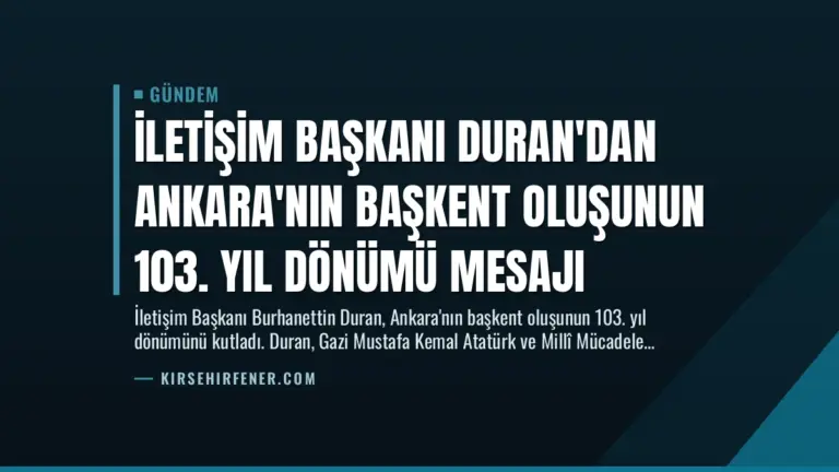 İletişim Başkanı Duran’dan Ankara’nın Başkent Oluşunun 103. Yıl Dönümü Mesajı
