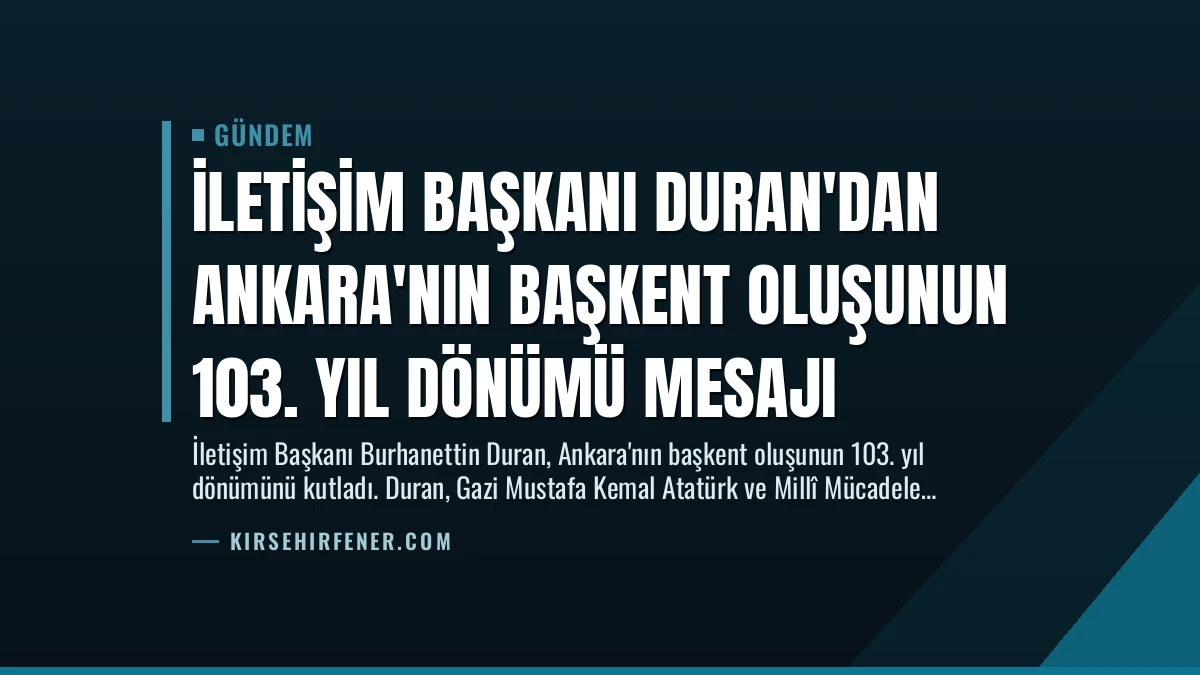 İletişim Başkanı Duran’dan Ankara’nın Başkent Oluşunun 103. Yıl Dönümü Mesajı