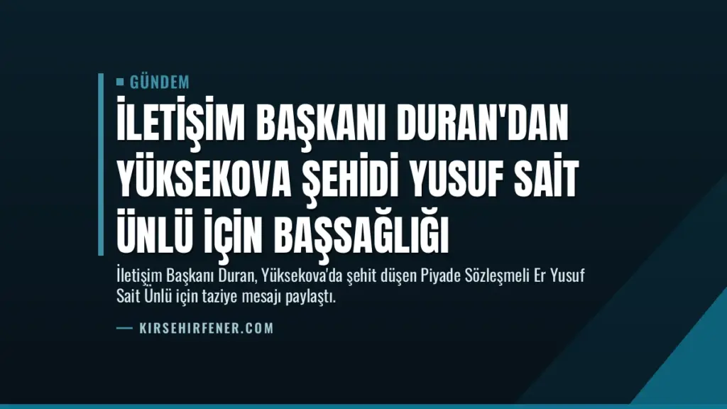 İletişim Başkanı Duran'dan Yüksekova şehidi Yusuf Sait Ünlü için başsağlığı