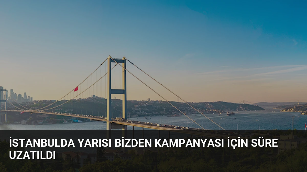 İstanbulda Yarısı Bizden Kampanyası İçin Süre Uzatıldı