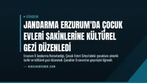 Jandarma Erzurum’da Çocuk Evleri Sakinlerine Kültürel Gezi Düzenledi
