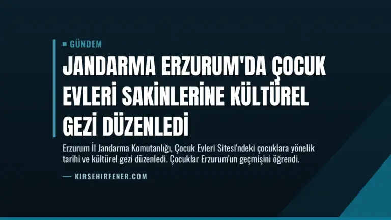 Jandarma Erzurum’da Çocuk Evleri Sakinlerine Kültürel Gezi Düzenledi