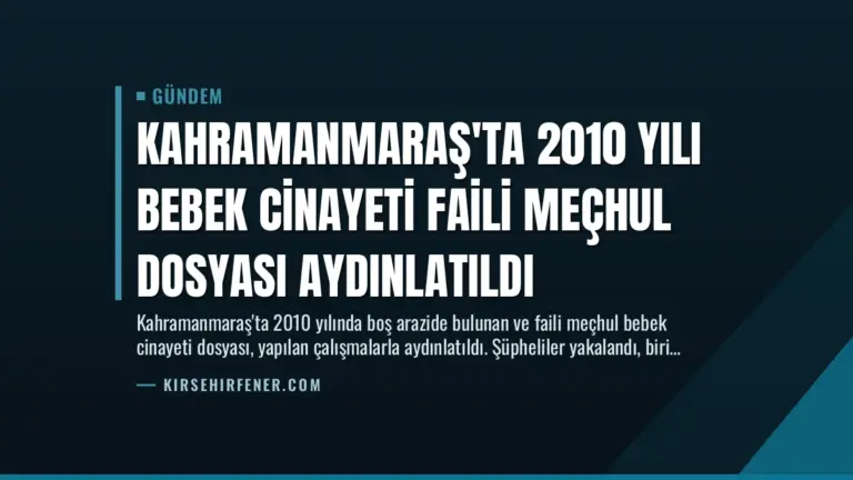 Kahramanmaraş'ta 2010 Yılı Bebek Cinayeti Faili Meçhul Dosyası Aydınlatıldı