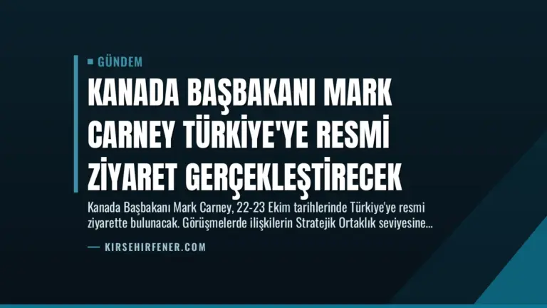 Kanada Başbakanı Mark Carney Türkiye’ye Resmi Ziyaret Gerçekleştirecek