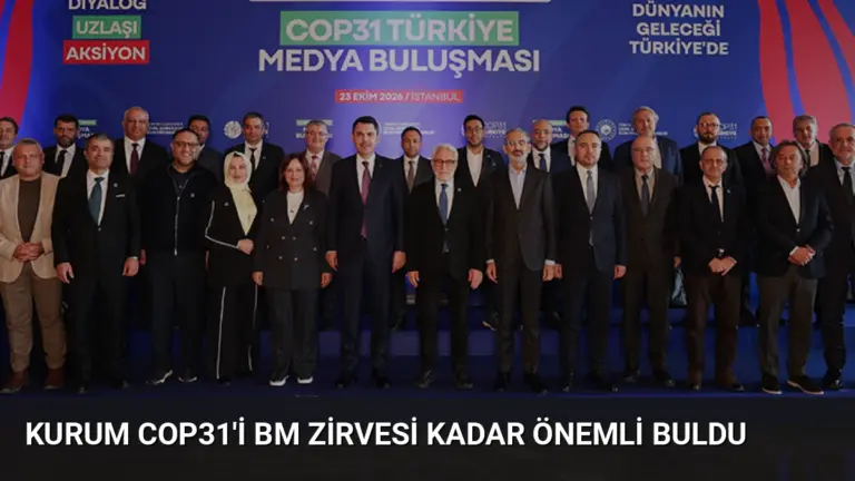Kurum COP31’i BM Zirvesi Kadar Önemli Buldu