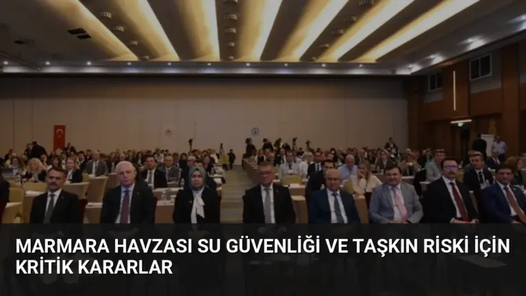 Marmara Havzası Su Güvenliği ve Taşkın Riski İçin Kritik Kararlar