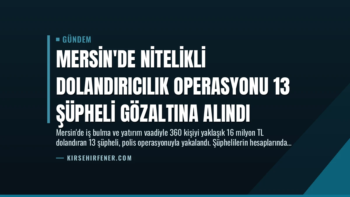 Mersin’de Nitelikli Dolandırıcılık Operasyonu 13 Şüpheli Gözaltına Alındı