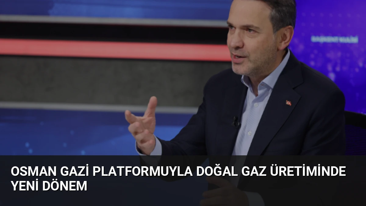 Osman Gazi Platformuyla Doğal Gaz Üretiminde Yeni Dönem