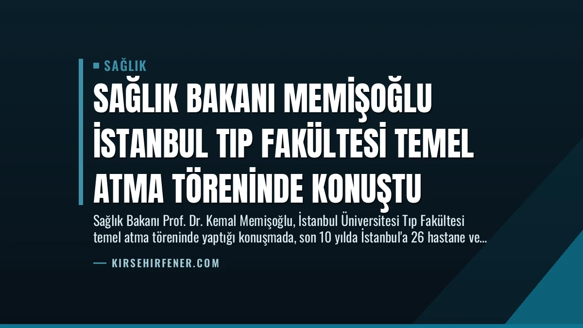 Sağlık Bakanı Memişoğlu İstanbul Tıp Fakültesi Temel Atma Töreninde Konuştu