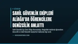Sahil Güvenlik Ekipleri Aliağa’da Öğrencilere Denizcilik Anlattı