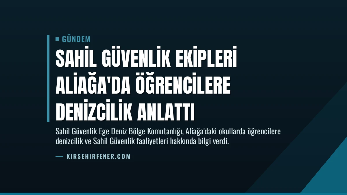 Sahil Güvenlik Ekipleri Aliağa’da Öğrencilere Denizcilik Anlattı