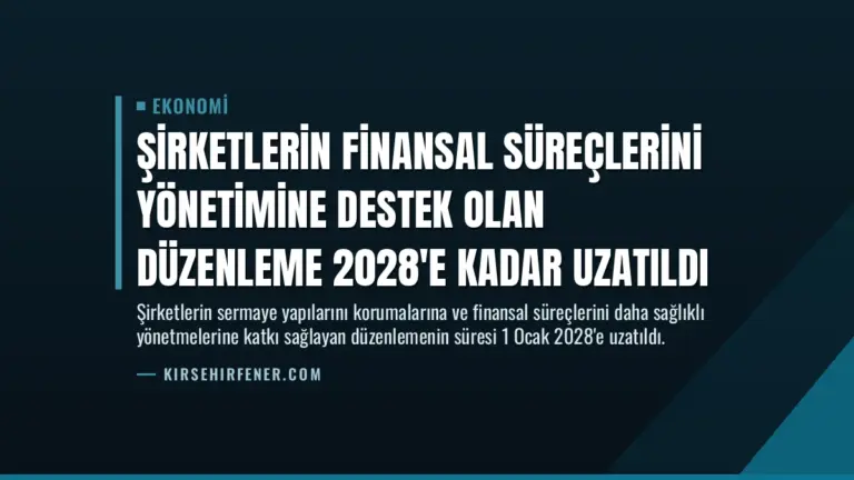 Şirketlerin Finansal Süreçlerini Yönetimine Destek Olan Düzenleme 2028’e Kadar Uzatıldı