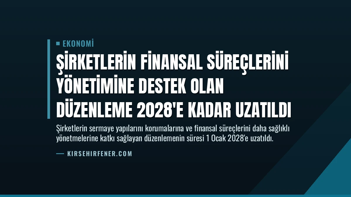 Şirketlerin Finansal Süreçlerini Yönetimine Destek Olan Düzenleme 2028’e Kadar Uzatıldı