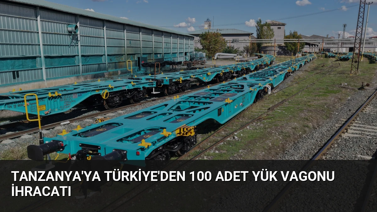 Tanzanya’ya Türkiye’den 100 Adet Yük Vagonu İhracatı
