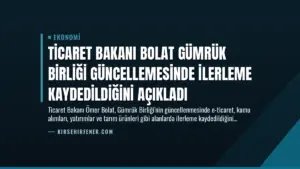 Ticaret Bakanı Bolat Gümrük Birliği Güncellemesinde İlerleme Kaydedildiğini Açıkladı