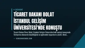 Ticaret Bakanı Bolat İstanbul Gelişim Üniversitesi’nde Konuştu
