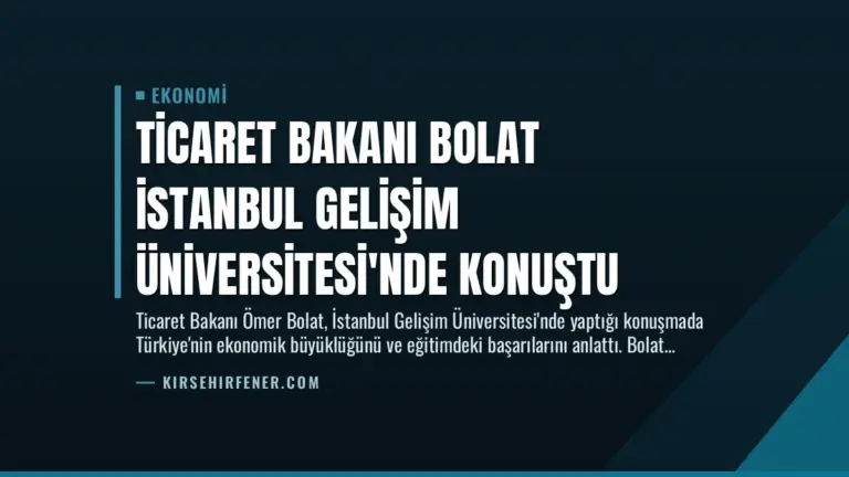 Ticaret Bakanı Bolat İstanbul Gelişim Üniversitesi’nde Konuştu