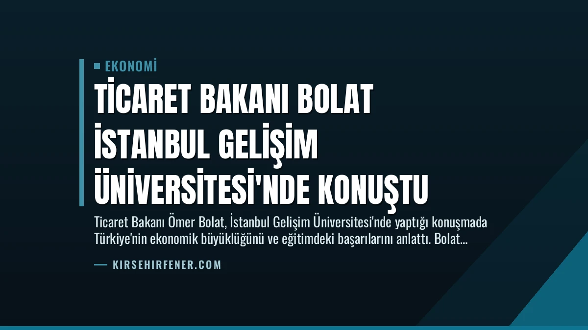 Ticaret Bakanı Bolat İstanbul Gelişim Üniversitesi’nde Konuştu
