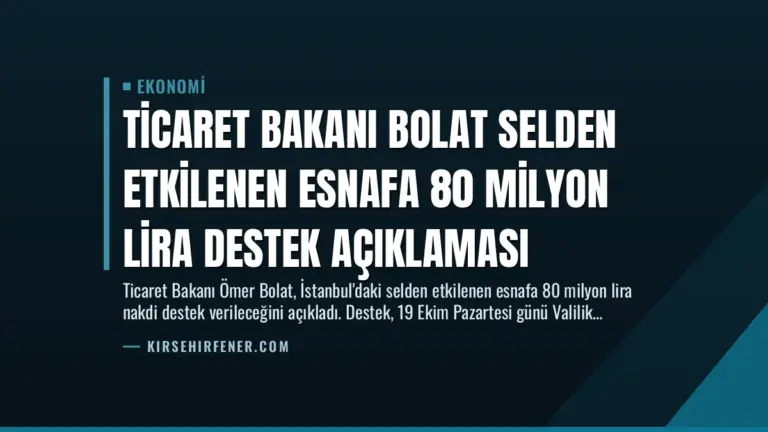 Ticaret Bakanı Bolat Selden Etkilenen Esnafa 80 Milyon Lira Destek Açıklaması
