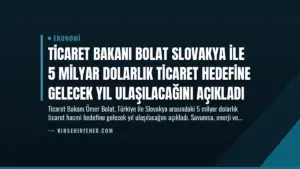 Ticaret Bakanı Bolat Slovakya ile 5 Milyar Dolarlık Ticaret Hedefine Gelecek Yıl Ulaşılacağını Açıkladı