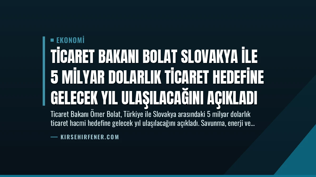 Ticaret Bakanı Bolat Slovakya ile 5 Milyar Dolarlık Ticaret Hedefine Gelecek Yıl Ulaşılacağını Açıkladı