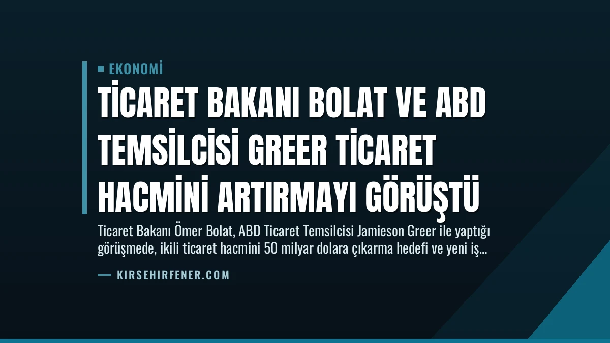 Ticaret Bakanı Bolat ve ABD Temsilcisi Greer Ticaret Hacmini Artırmayı Görüştü