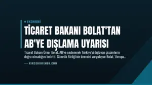 Ticaret Bakanı Bolat’tan AB’ye Dışlama Uyarısı