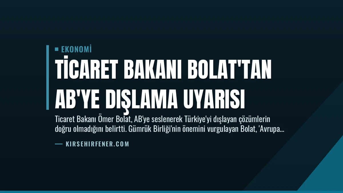 Ticaret Bakanı Bolat’tan AB’ye Dışlama Uyarısı