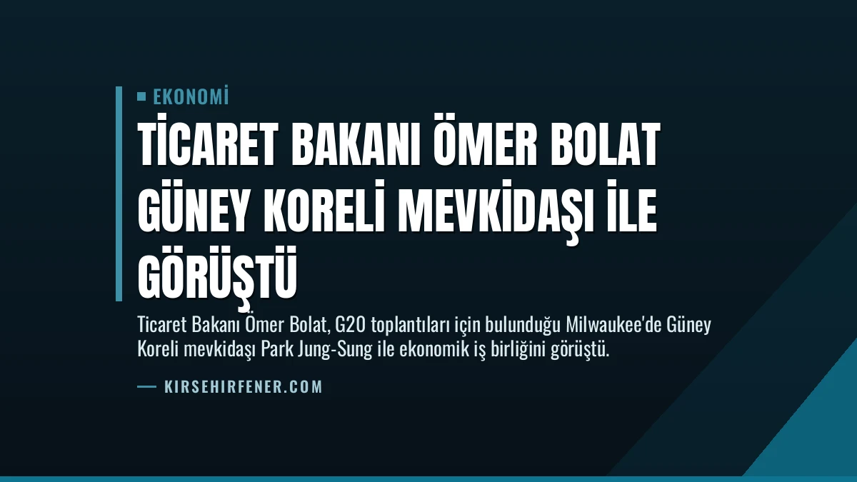 Ticaret Bakanı Ömer Bolat Güney Koreli mevkidaşı ile görüştü