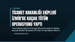Ticaret Bakanlığı Ekipleri İzmir’de Kaçak Tütün Operasyonu Yaptı