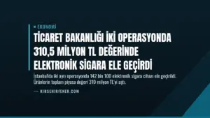 Ticaret Bakanlığı İki Operasyonda 310,5 Milyon TL Değerinde Elektronik Sigara Ele Geçirdi