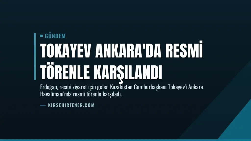 Tokayev Ankara'da Resmi Törenle Karşılandı
