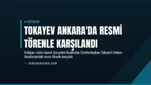 Tokayev Ankara'da Resmi Törenle Karşılandı
